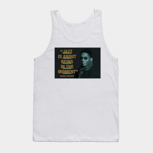 Herbie Hancock - Jazz Quotes  "Jazz Is About Being In The Moment" Tank Top